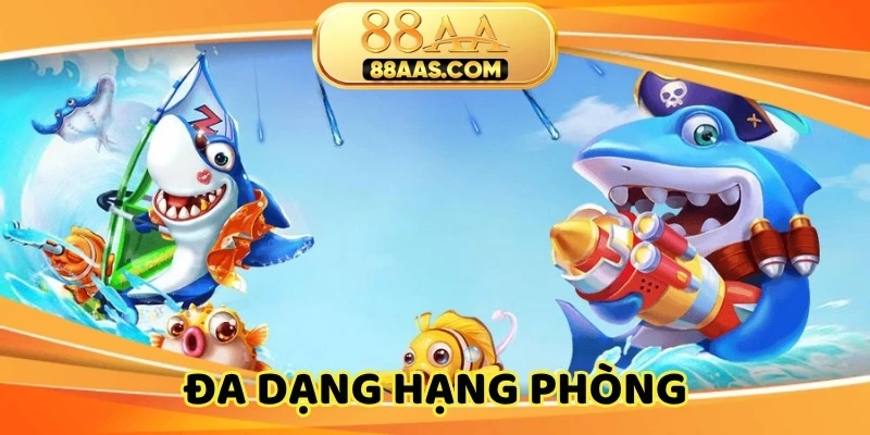 Đa dạng hạng phòng cho các tay chơi tại bắn cá nổ hũ